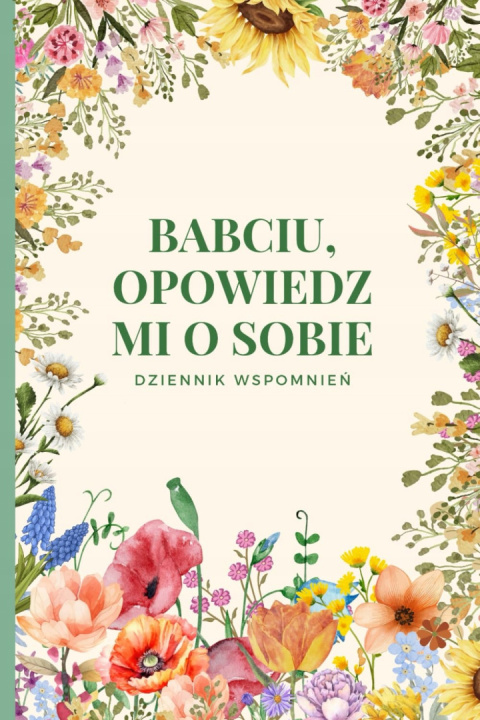 Babciu, opowiedz mi o sobie Dziennik wspomnień do uzupełnienia, pamiętnik Babciu, opowiedz mi o sobie Dziennik wspomnień do uzupełnienia, pamiętnik