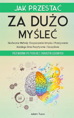 Jak Przestać Za Dużo Myśleć Przewodnik po Życiu bez Zaburzeń Lękowych Tusco