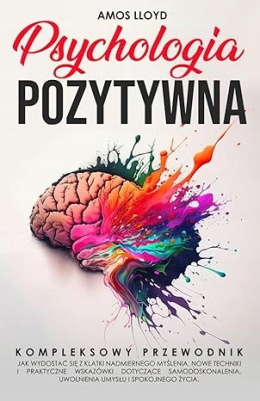 Psychologia Pozytywna: Kompletny przewodnik Amos Lloyd